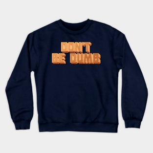 Don't Be Dumb Crewneck Sweatshirt